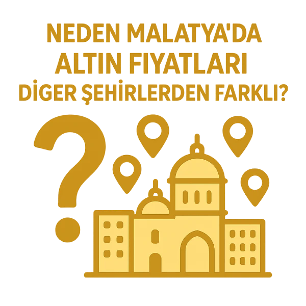 Malatya Kuyumcular Odası, Altın Fiyatları (Kapalıçarşı 2025) 18 Neden Malatya’da Altın Fiyatları Diğer Şehirlerden Farklı?