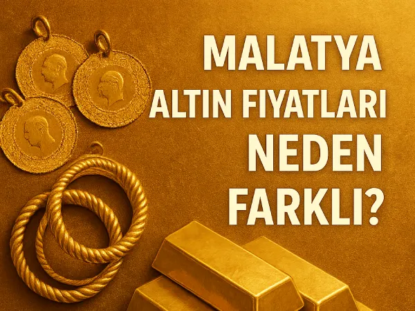 Malatya Altın Fiyatları Neden Farklı_
